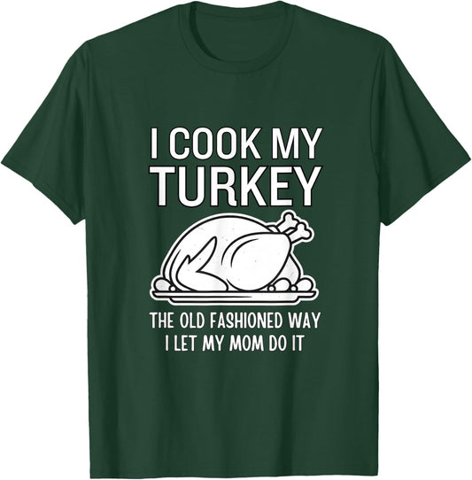 I Cook My Turkey Funny Thanksgiving Quote Mom Humor T-Shirt - T-Shirt | Forest