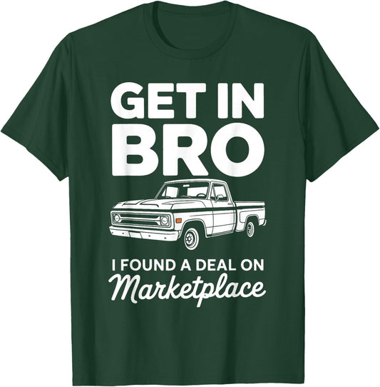Get in Bro I Found A Deal On Marketplace Truck T-Shirt - T-Shirt | Forest