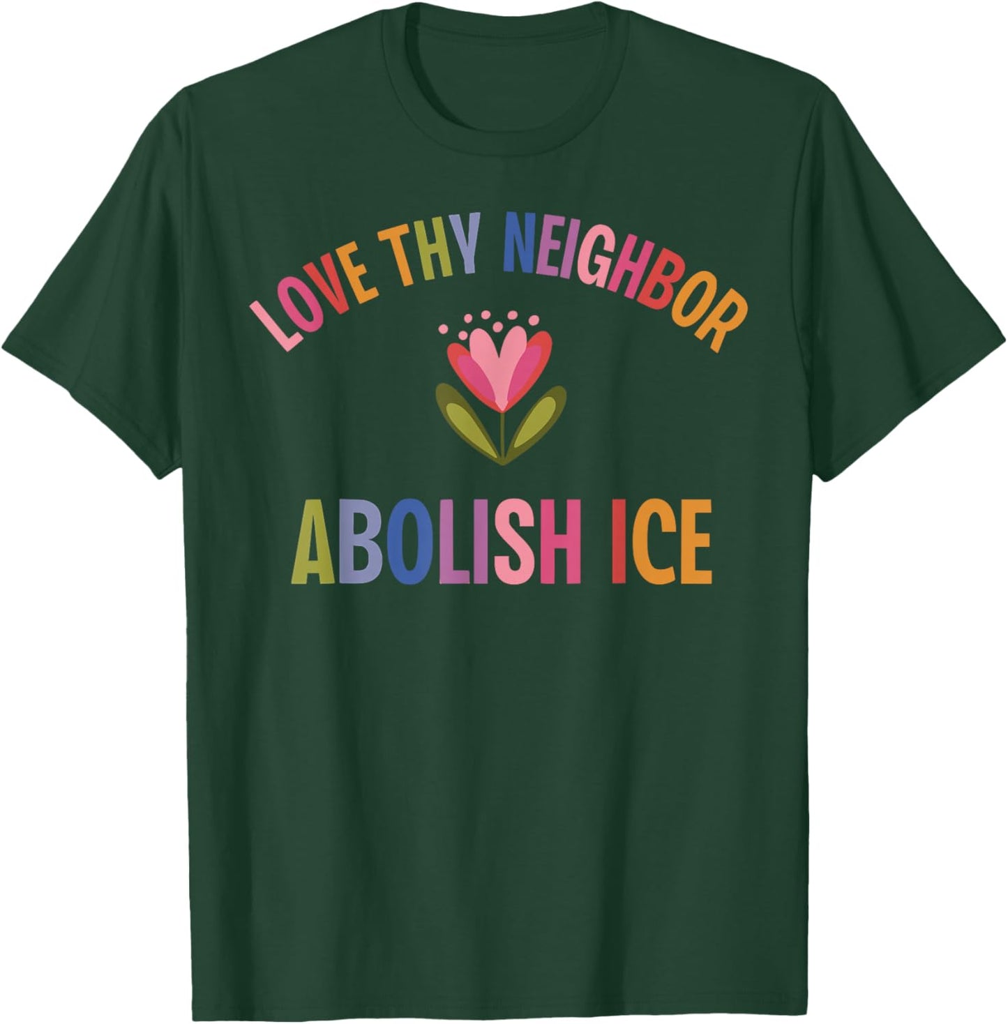 Love Thy Neighbor Abolish ICE T-Shirt - T-Shirt | Forest