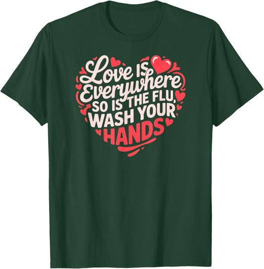 Funny Nurse Love is Everywhere So is The Flu Wash Your Hands T-Shirt - T-Shirt | Forest
