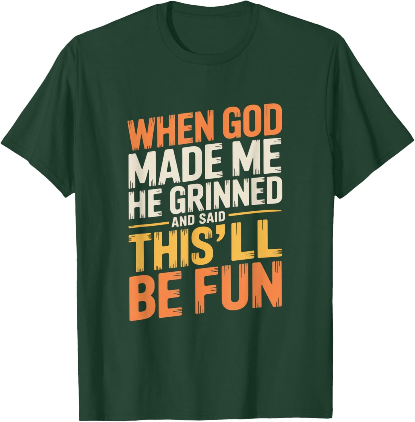 When God Made Me He Grinned and Said Funny Sarcastic Quote T-Shirt - T-Shirt | Forest
