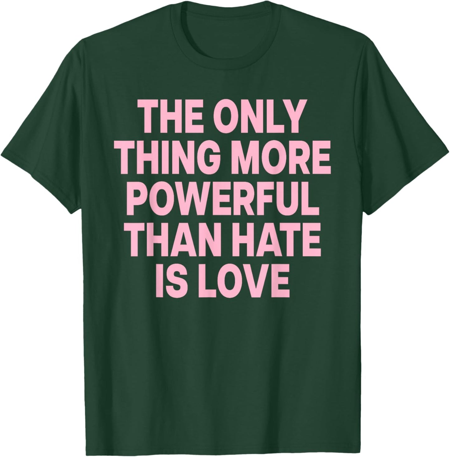 The ONLY Thing More Powerful Than Hate is Love T-Shirt - T-Shirt | Forest
