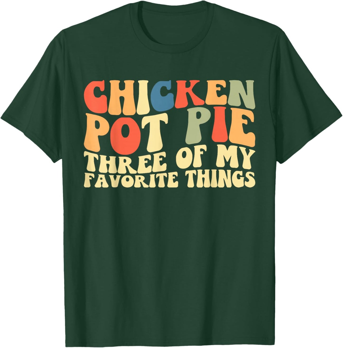 Chicken Pot Pie Three of My Favorite Things T-Shirt - T-Shirt | Forest