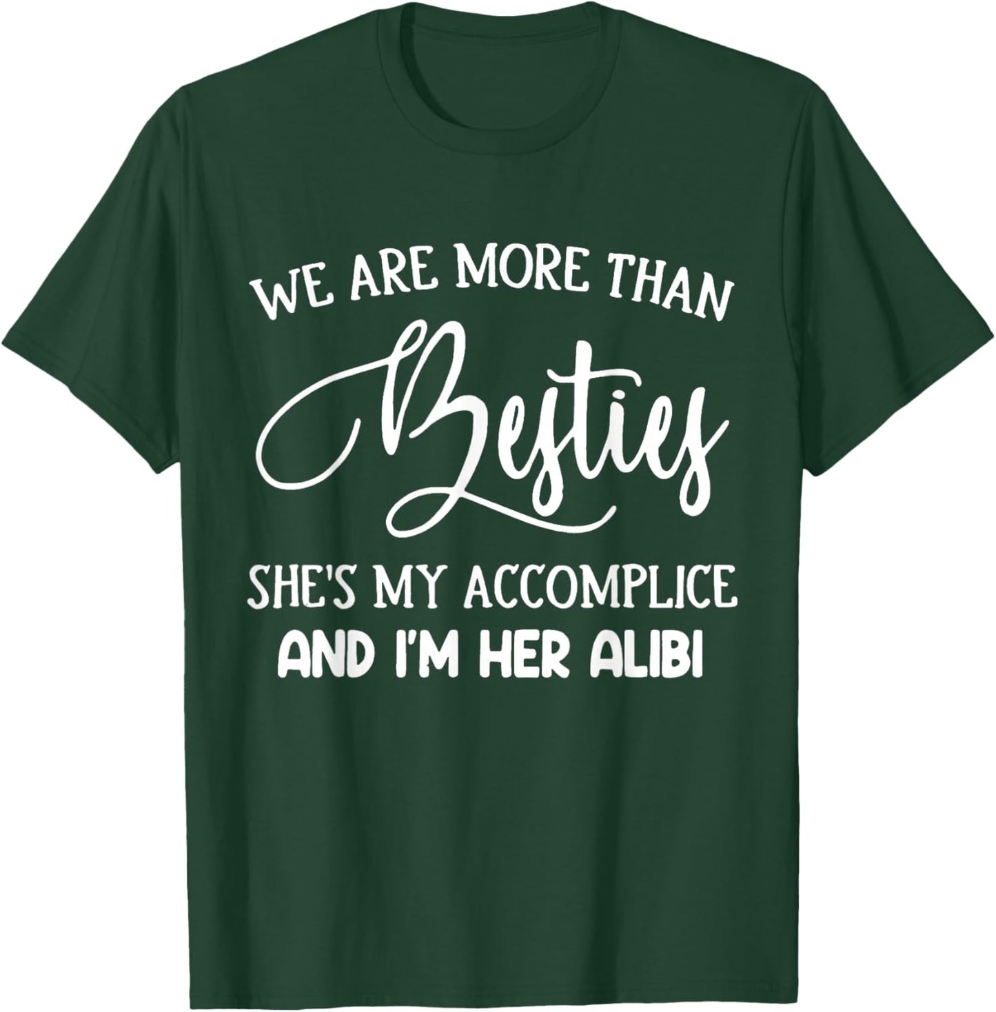 More Than Besties Accomplice and Alibi Quote T-Shirt - T-Shirt | Forest