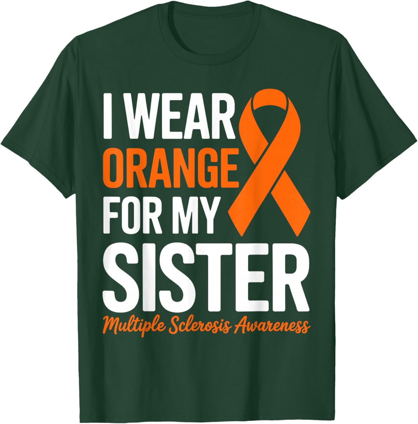 I Wear Orange for My Sister Multiple Sclerosis MS Awareness T-Shirt - T-Shirt | Forest