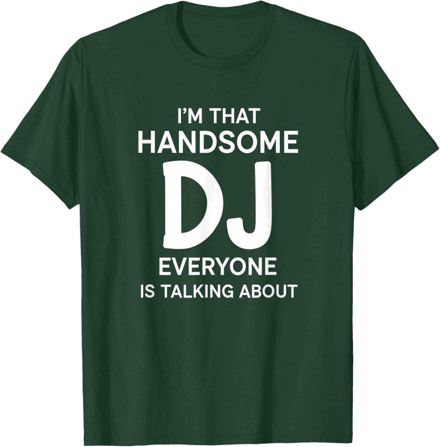I'm that Handsome Dj Everyone is Talking About Funny Dj T-Shirt - T-Shirt | Forest