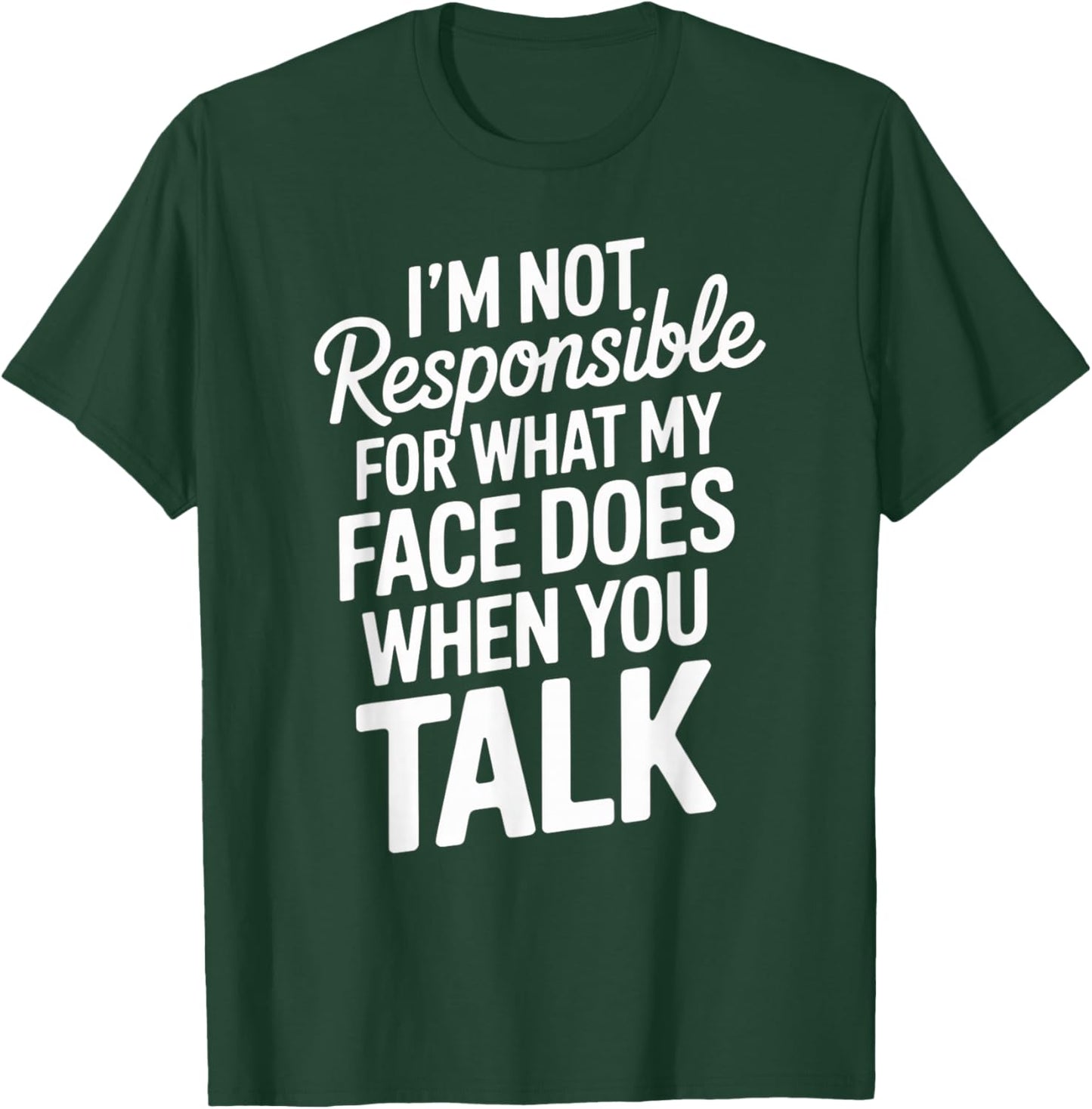 I'm Not Responsible for What My Face Does When You Talk T-Shirt - T-Shirt | Forest