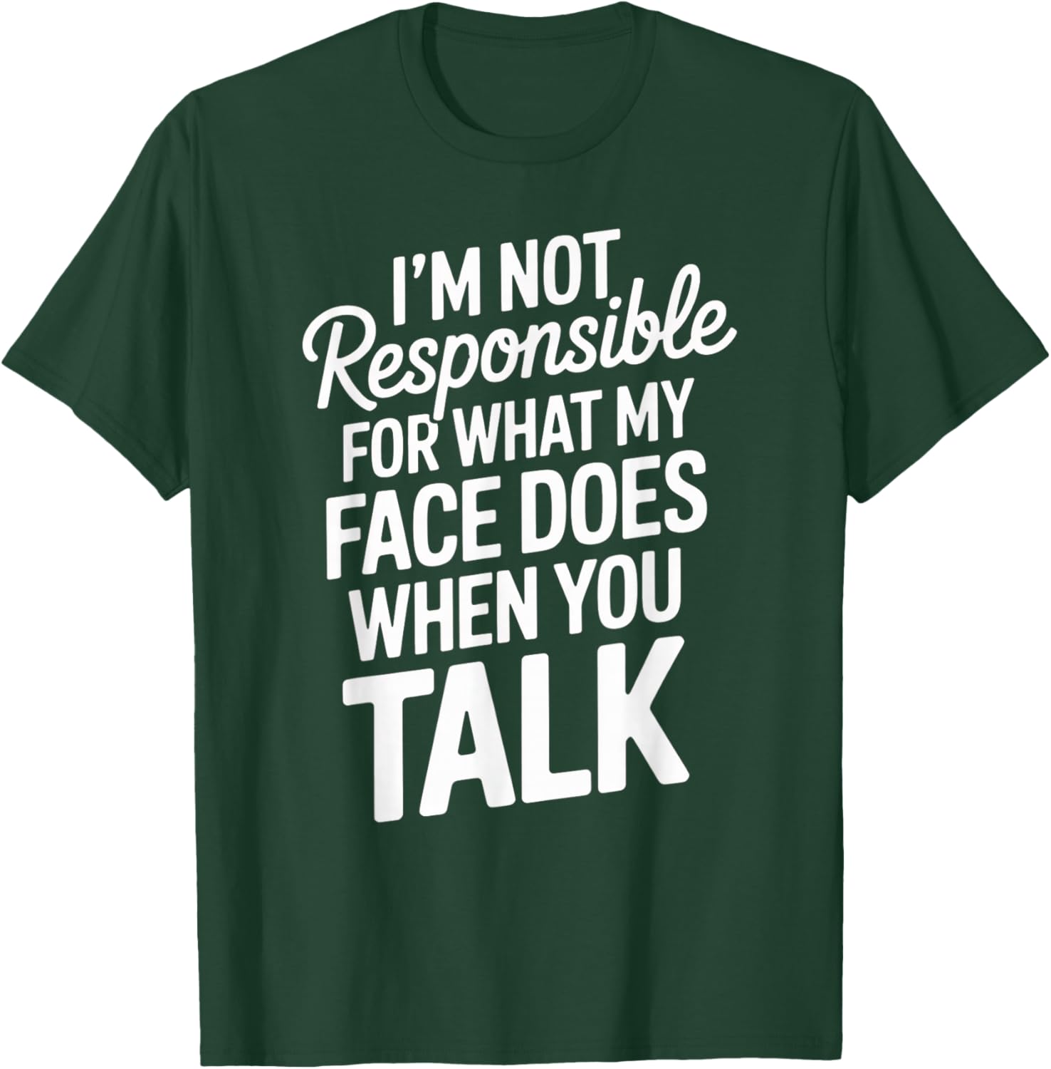 I'm Not Responsible for What My Face Does When You Talk T-Shirt - T-Shirt | Forest