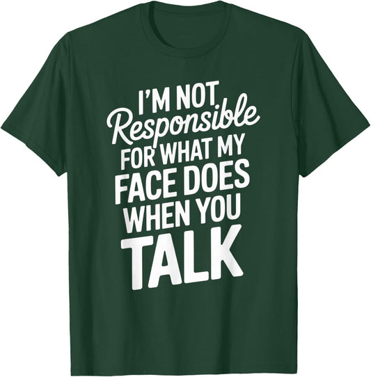 I'm Not Responsible for What My Face Does When You Talk T-Shirt - T-Shirt | Forest
