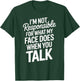 I'm Not Responsible for What My Face Does When You Talk T-Shirt - T-Shirt | Forest