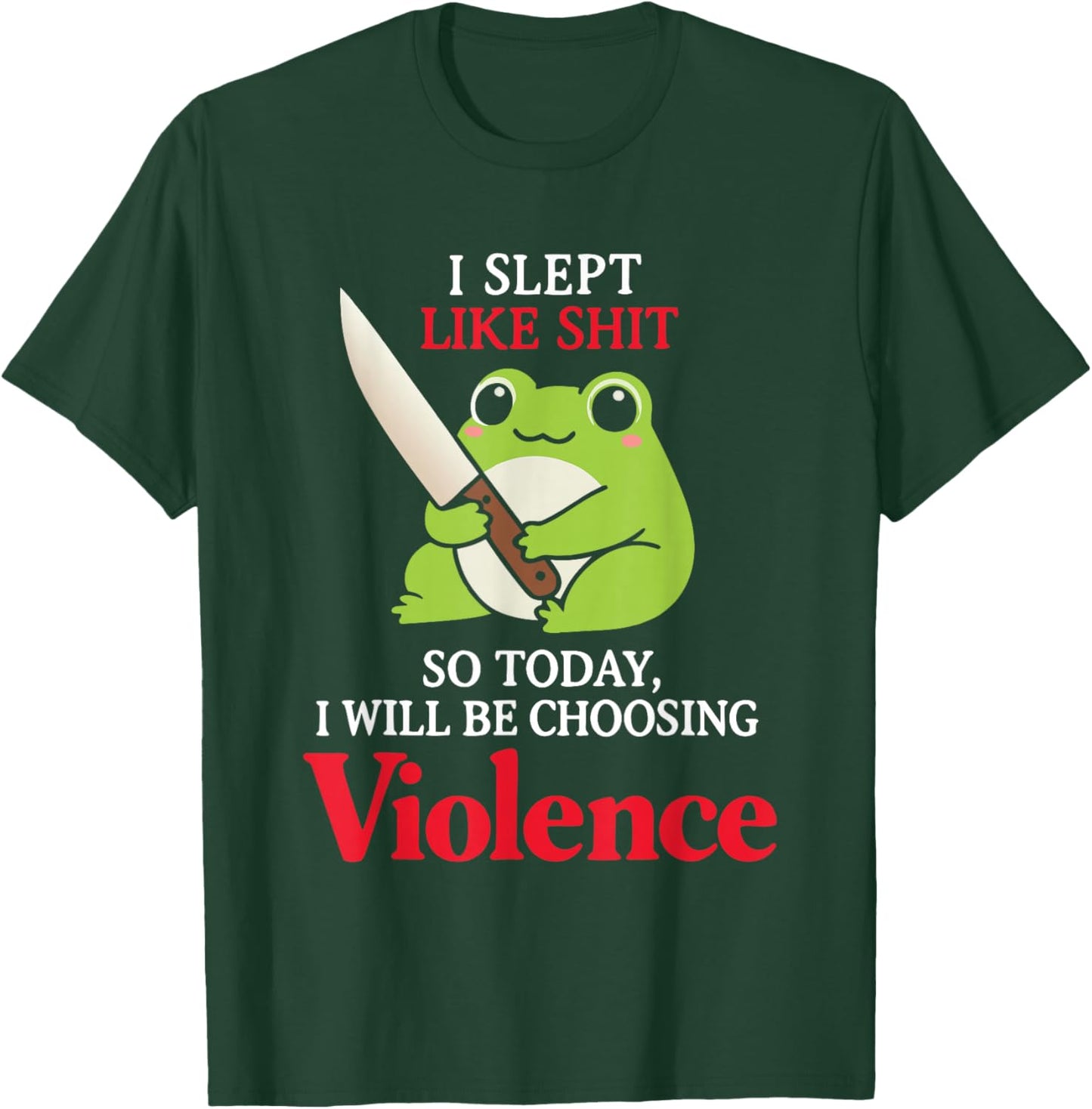 Frog I Slept Like Shit So Today I Will Be Choosing Violence T-Shirt - T-Shirt | Forest