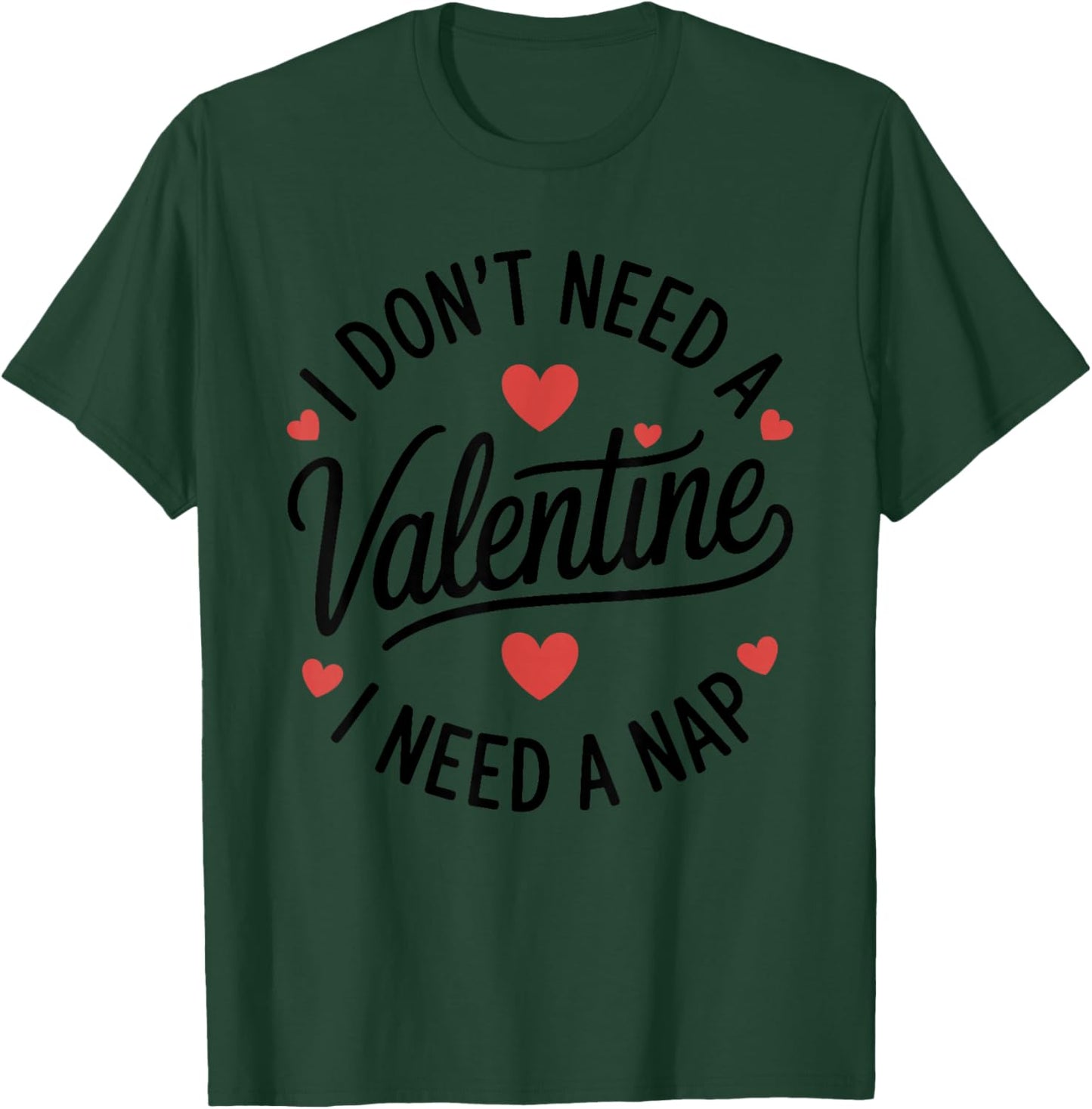 I Dont Need A Valentine I Need A Nap Valentine´s Day Humor T-Shirt - T-Shirt | Forest