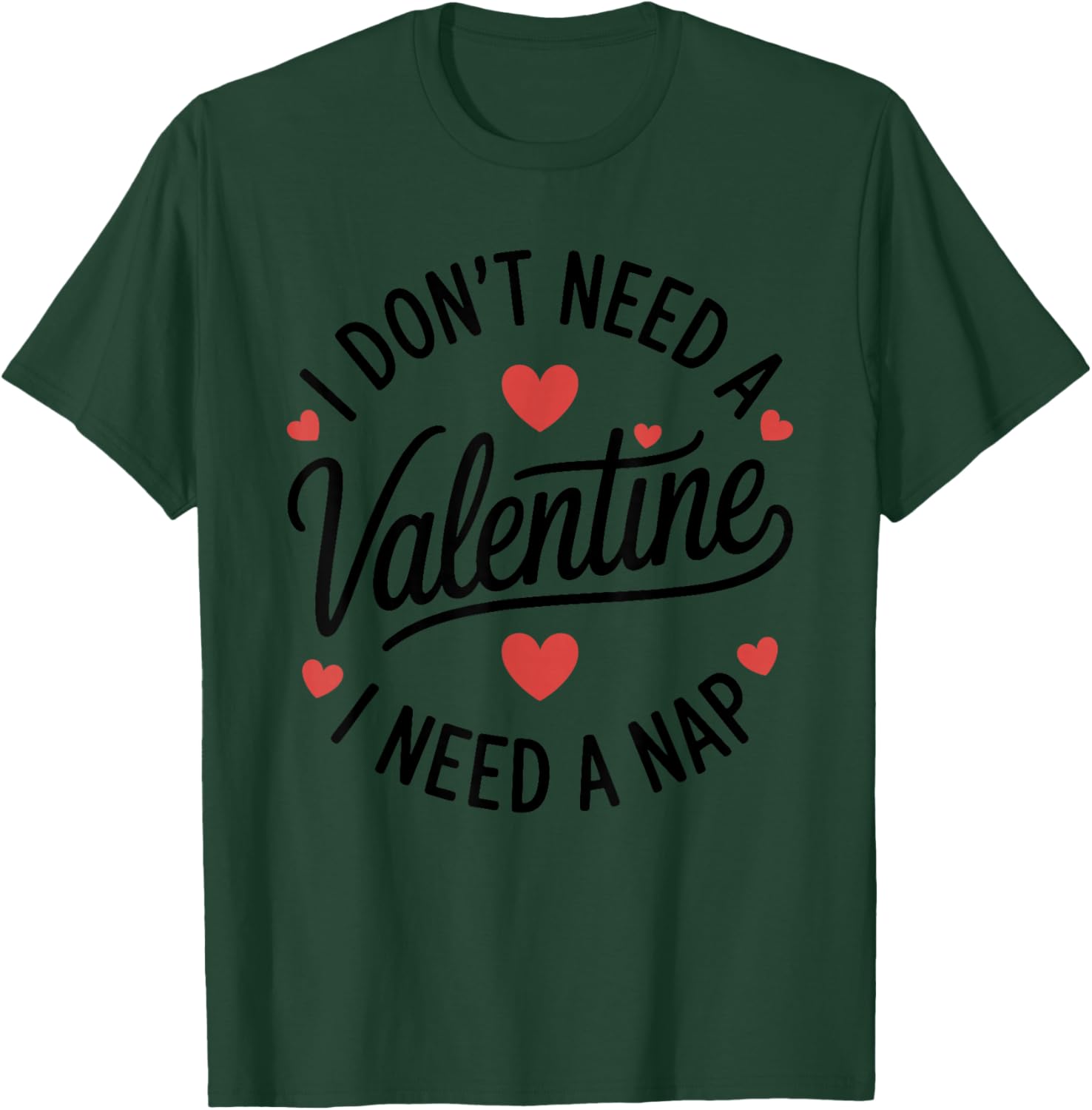 I Dont Need A Valentine I Need A Nap Valentine´s Day Humor T-Shirt - T-Shirt | Forest