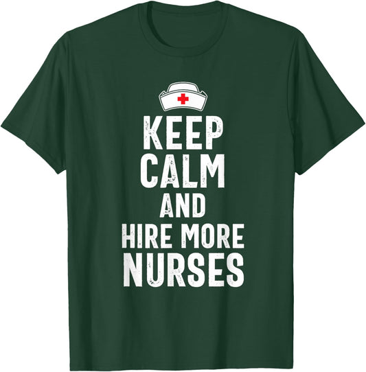 Keep Calm and Hire More Nurses Funny RN Nursing Humor T-Shirt - T-Shirt | Forest
