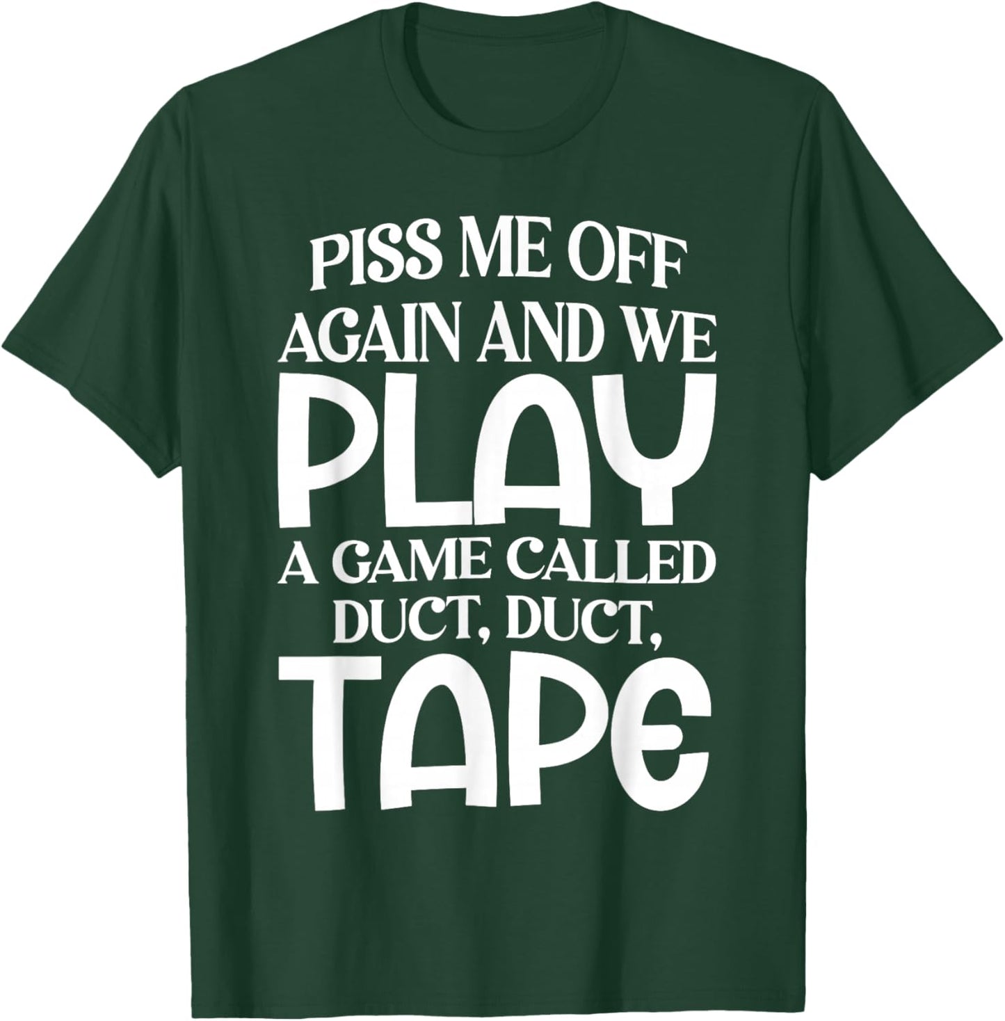 Piss Me Off Again and We Play A Game Called Duct Duct Tape T-Shirt - T-Shirt | Forest