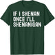 St Patricks Day If I Shenan Once I'll Shenanigan Funny T-Shirt - T-Shirt | Forest