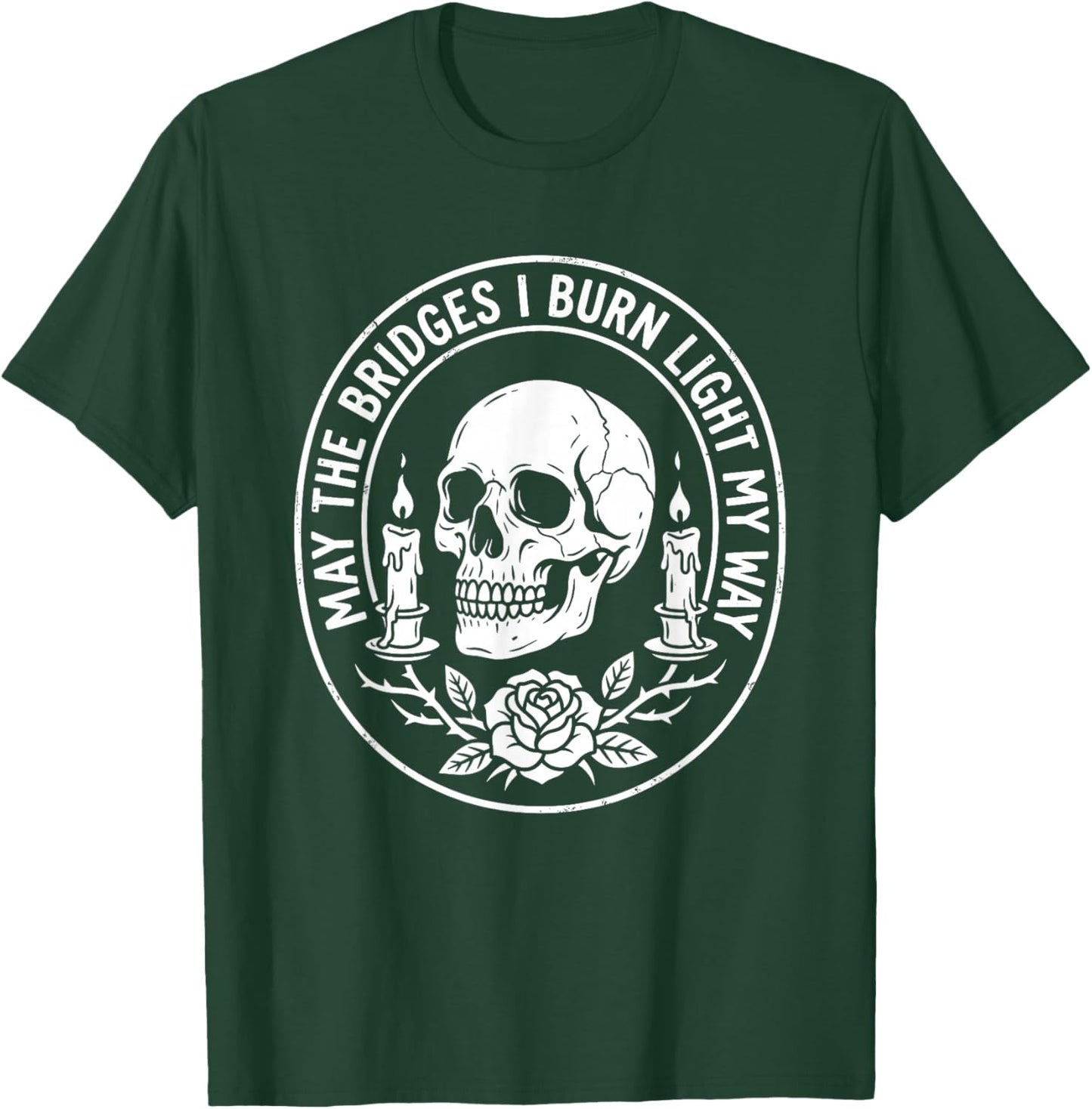 May The Bridges I Burn Light The Way Gothic Skull Quote T-Shirt - T-Shirt | Forest