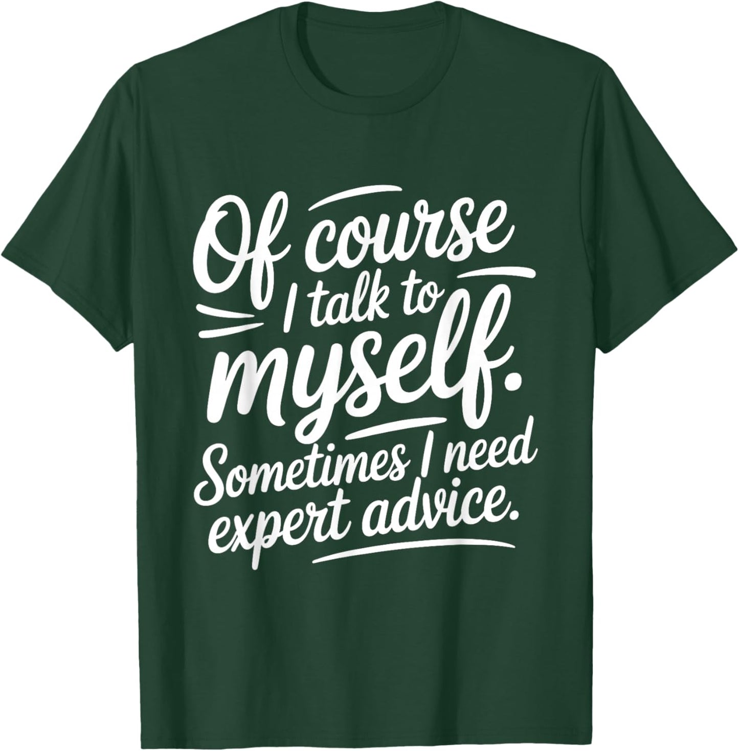 of Course I Talk to Myself Sometimes I Need Expert Advice T-Shirt - T-Shirt | Forest