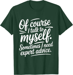 of Course I Talk to Myself Sometimes I Need Expert Advice T-Shirt - T-Shirt | Forest
