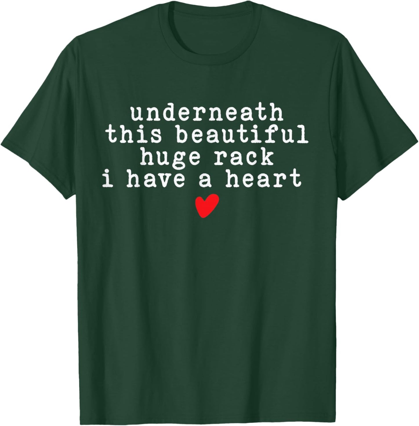 Underneath This Beautiful Huge Rack I Have A Heart Funny T-Shirt - T-Shirt | Forest