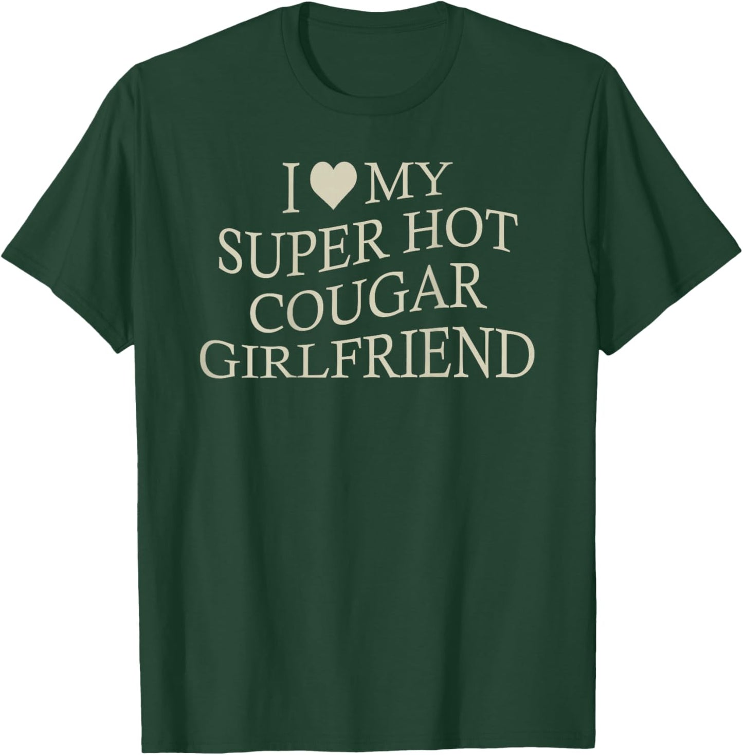 I Love My Super Hot Cougar Girlfriend Funny Age Gap On Back T-Shirt - T-Shirt | Forest
