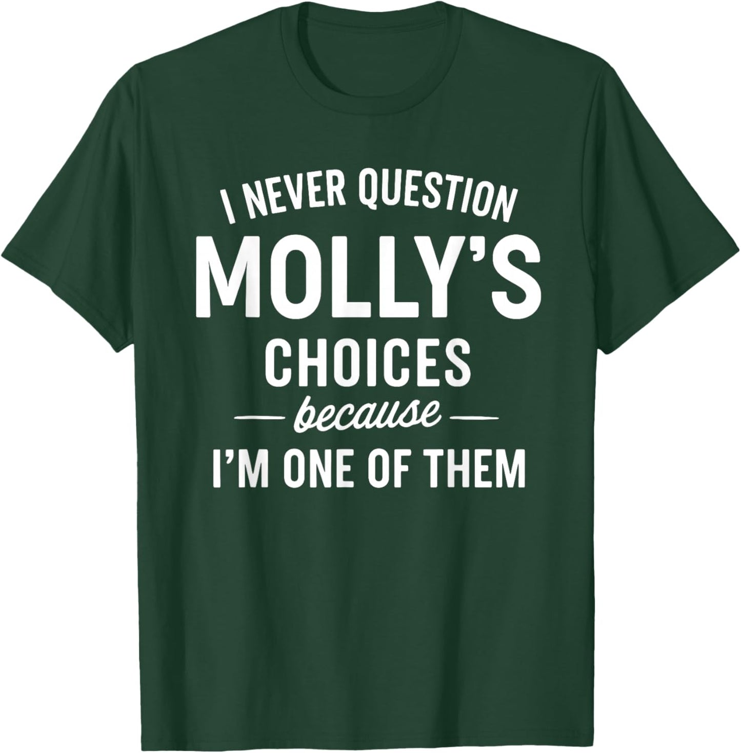 I Never Question MOLLY'S Choices Because I'm One of Them T-Shirt - T-Shirt | Forest