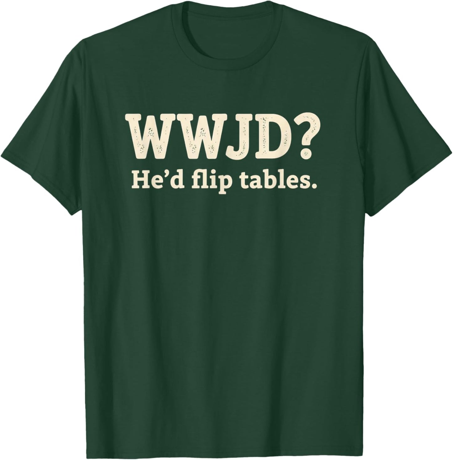 Christian WWJD He'd Flip Tables - Funny Christian Humor SARC T-Shirt - T-Shirt | Forest