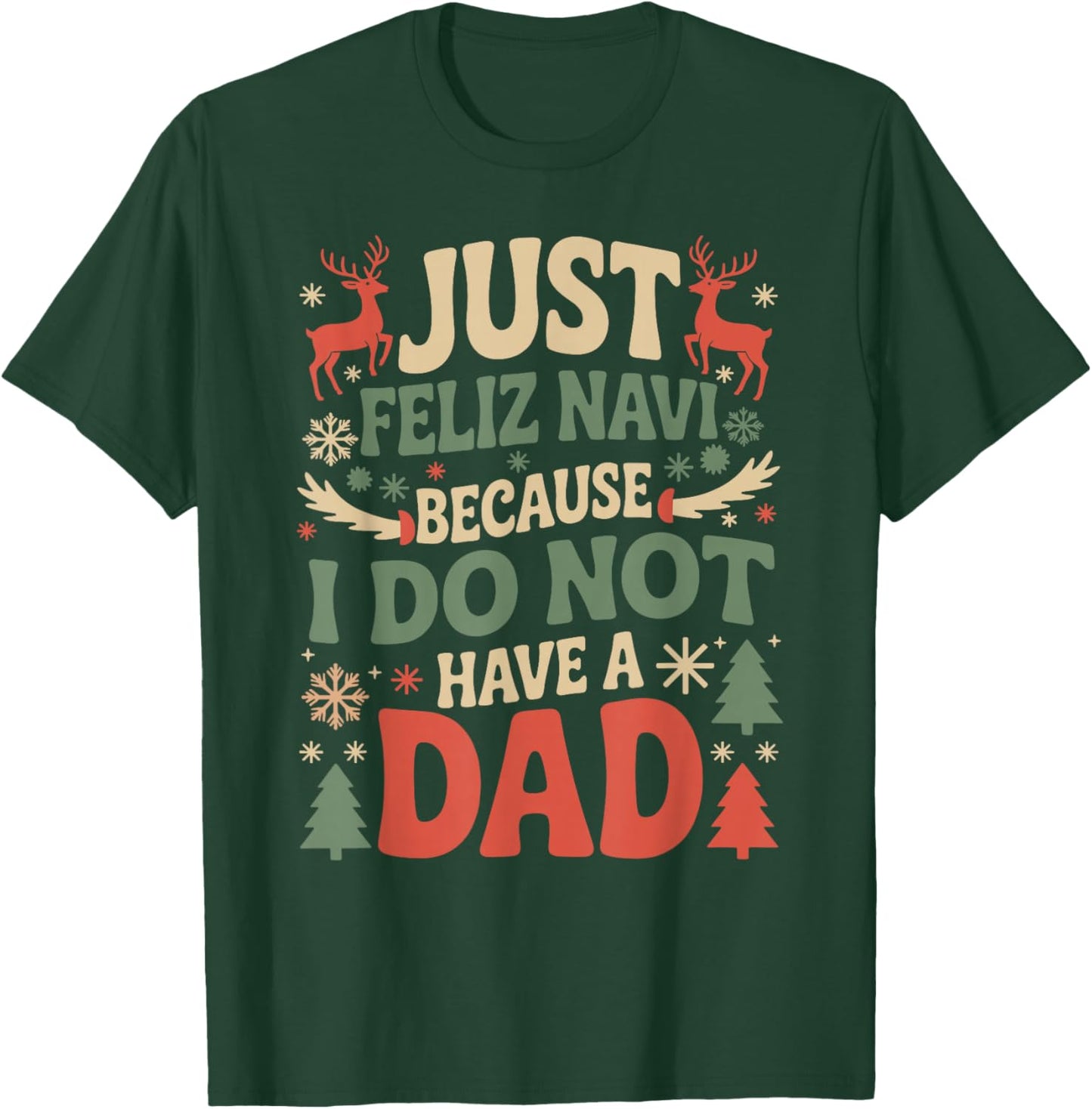 Just Feliz Navi Because I Do Not Have A Dad Christmas Ugly T-Shirt - T-Shirt | Forest