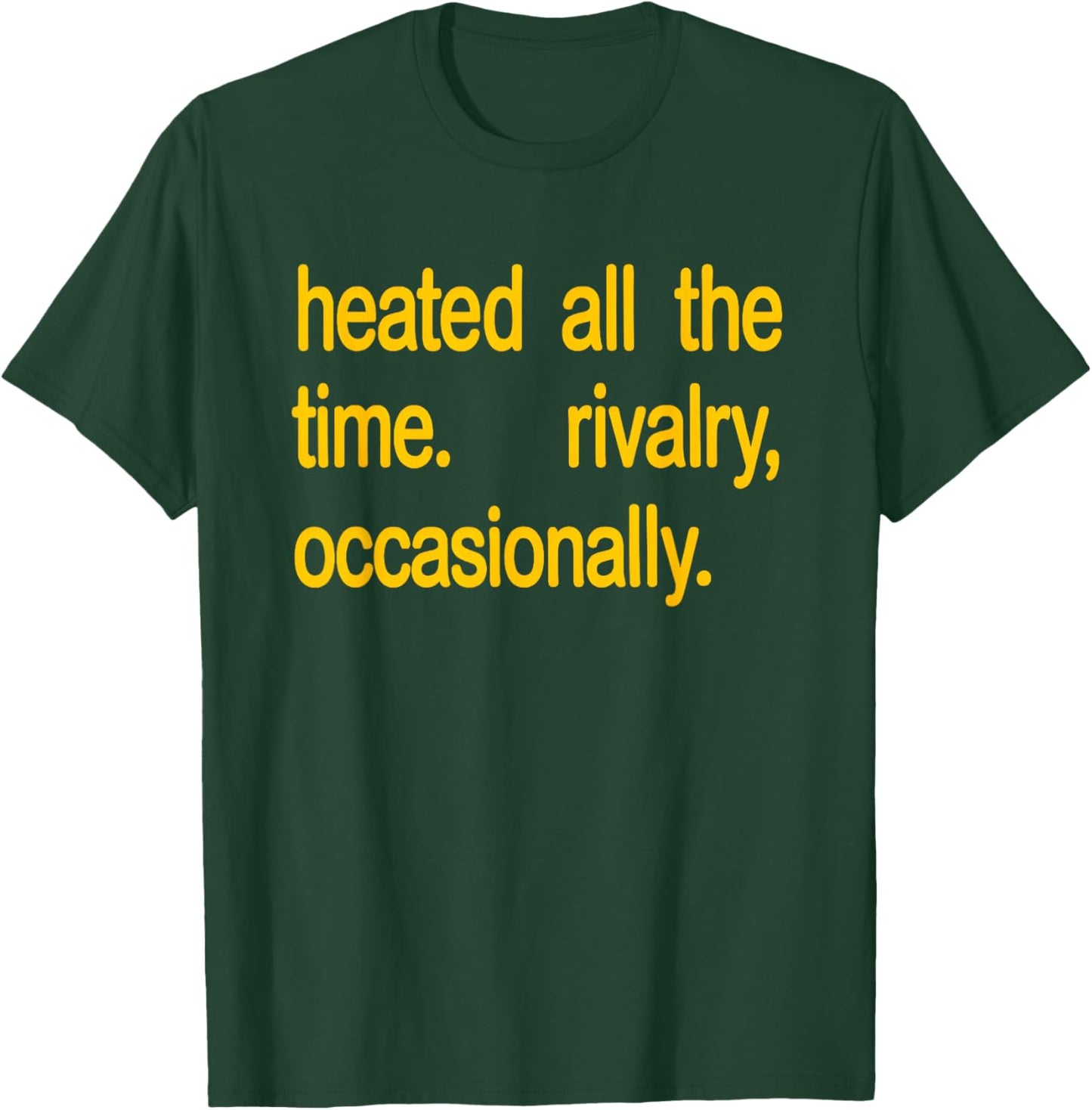 Heated All The time Rivalry Occasionally Text T-Shirt - T-Shirt | Forest