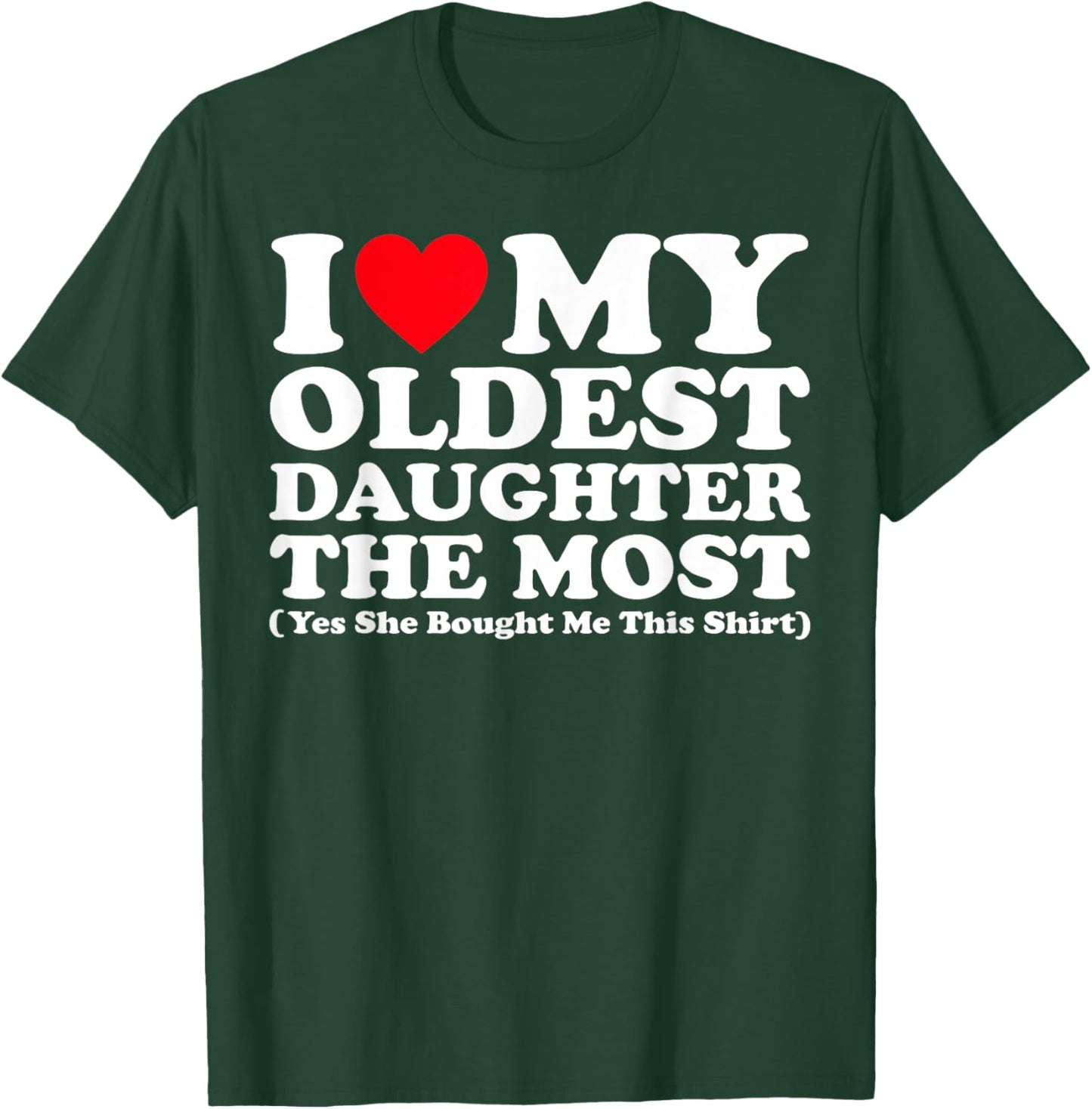 I Love My Oldest Daughter The Most Yes She Bought Me This T-Shirt - T-Shirt | Forest