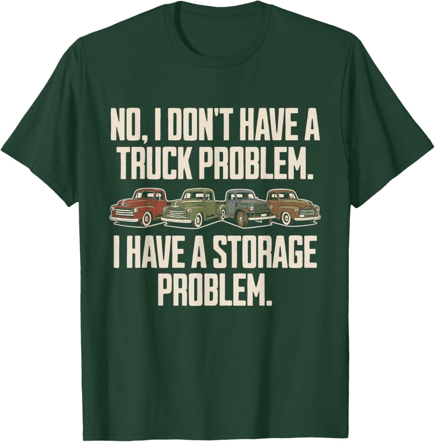 I Dont Have a Truck Problem I Have a Storage Problem T-Shirt - T-Shirt | Forest
