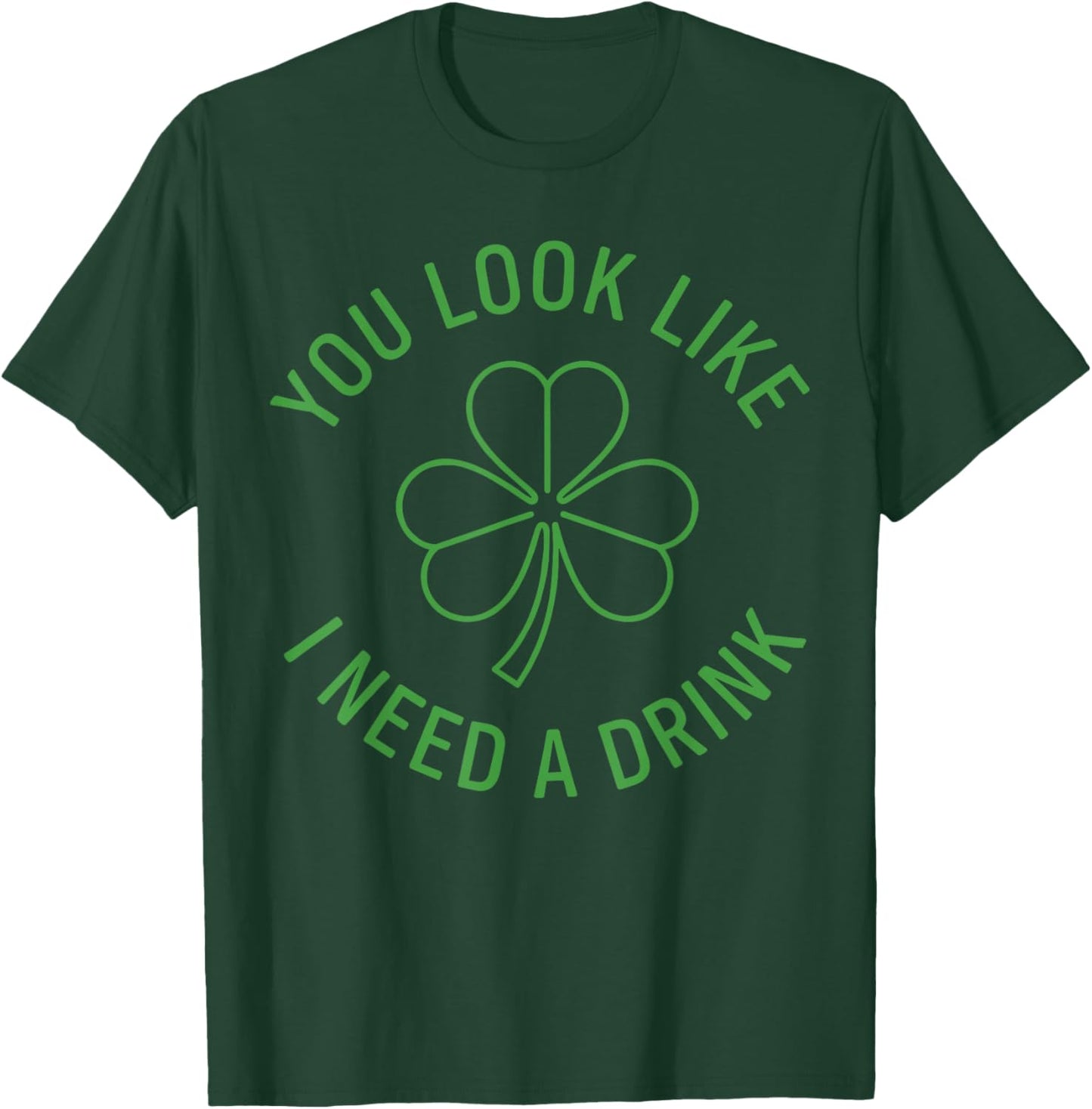 Fun St Patricks Day Shirt Men, You Look Like I Need A Drink T-Shirt - T-Shirt | Forest