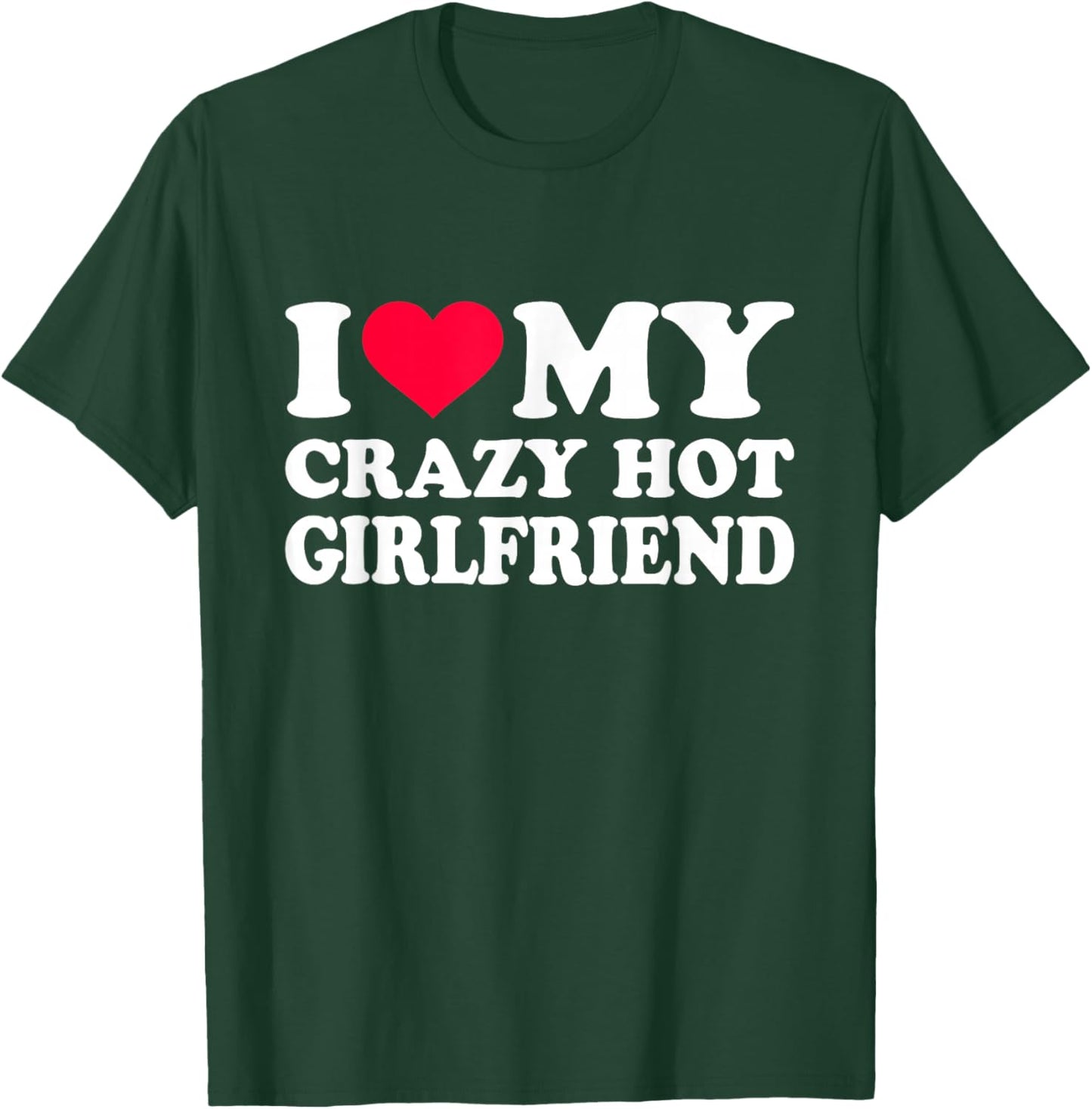 I Love My Crazy Hot Girlfriend T-Shirt - T-Shirt | Forest