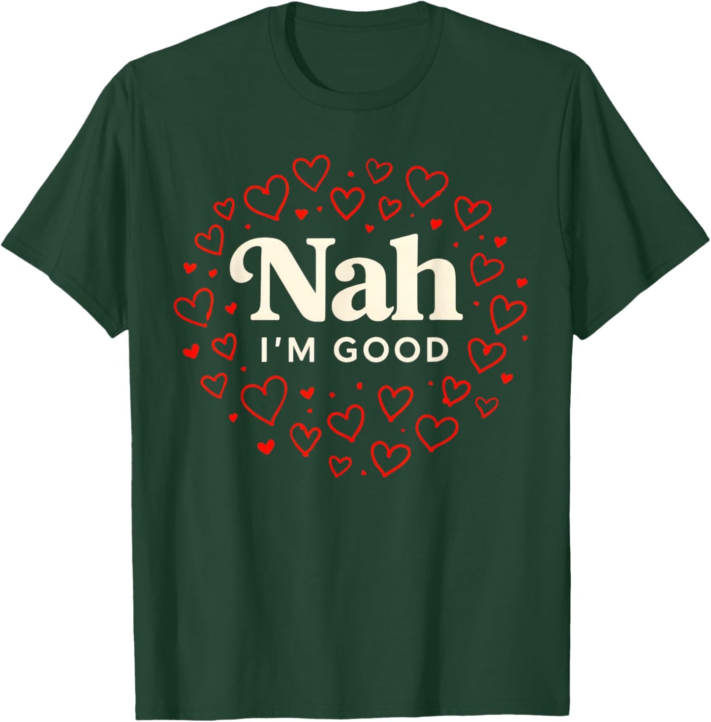 Nah I'm Good Heart Anti Valentine's Day Single Awareness T-Shirt - T-Shirt | Forest