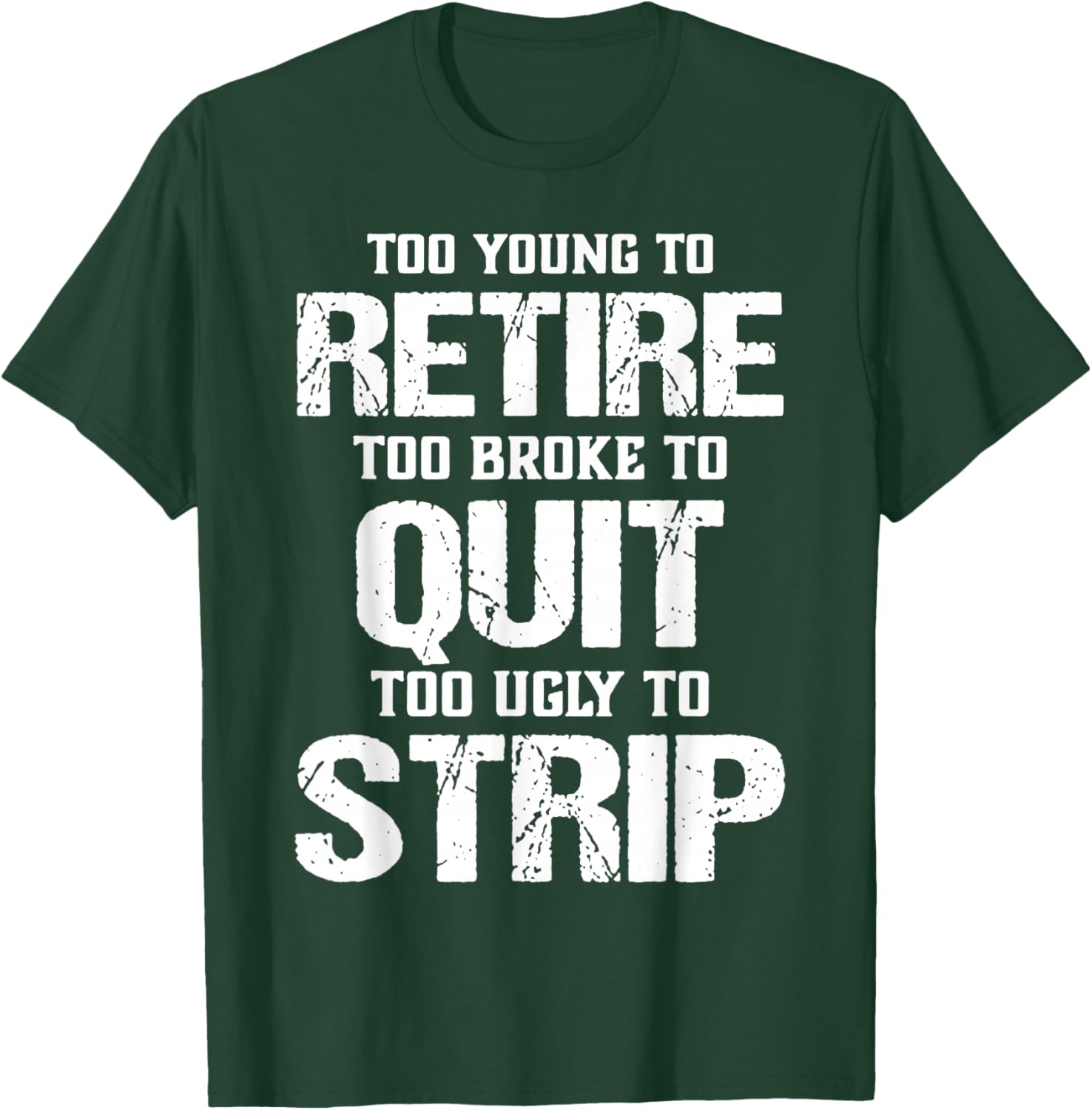 Too Young to Retire Too Broke to Quit Too Ugly to Strip T-Shirt - T-Shirt | Forest