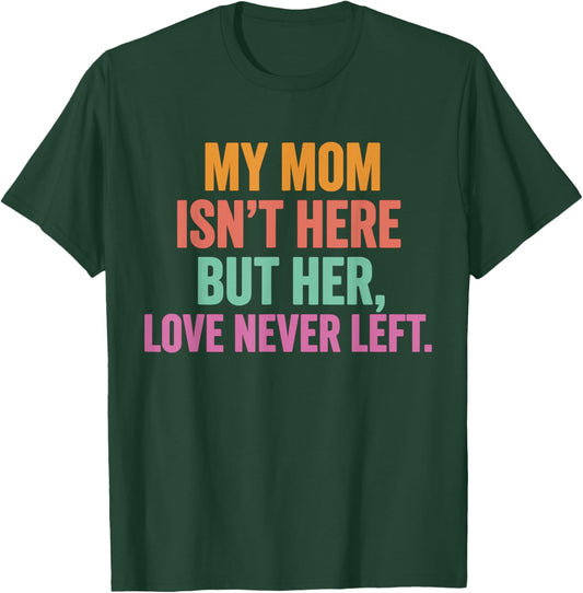 My Mom Isn't Here But Her Love Never Left Memorial T-Shirt - T-Shirt | Forest