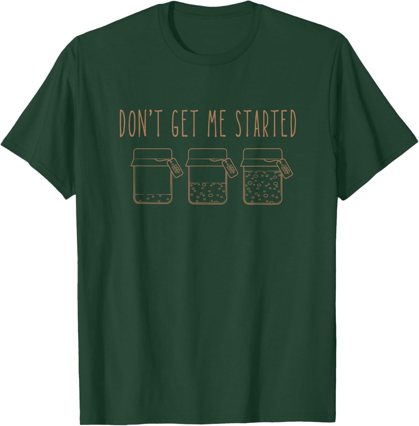 Don't get me Started sourdough T-Shirt - T-Shirt | Forest
