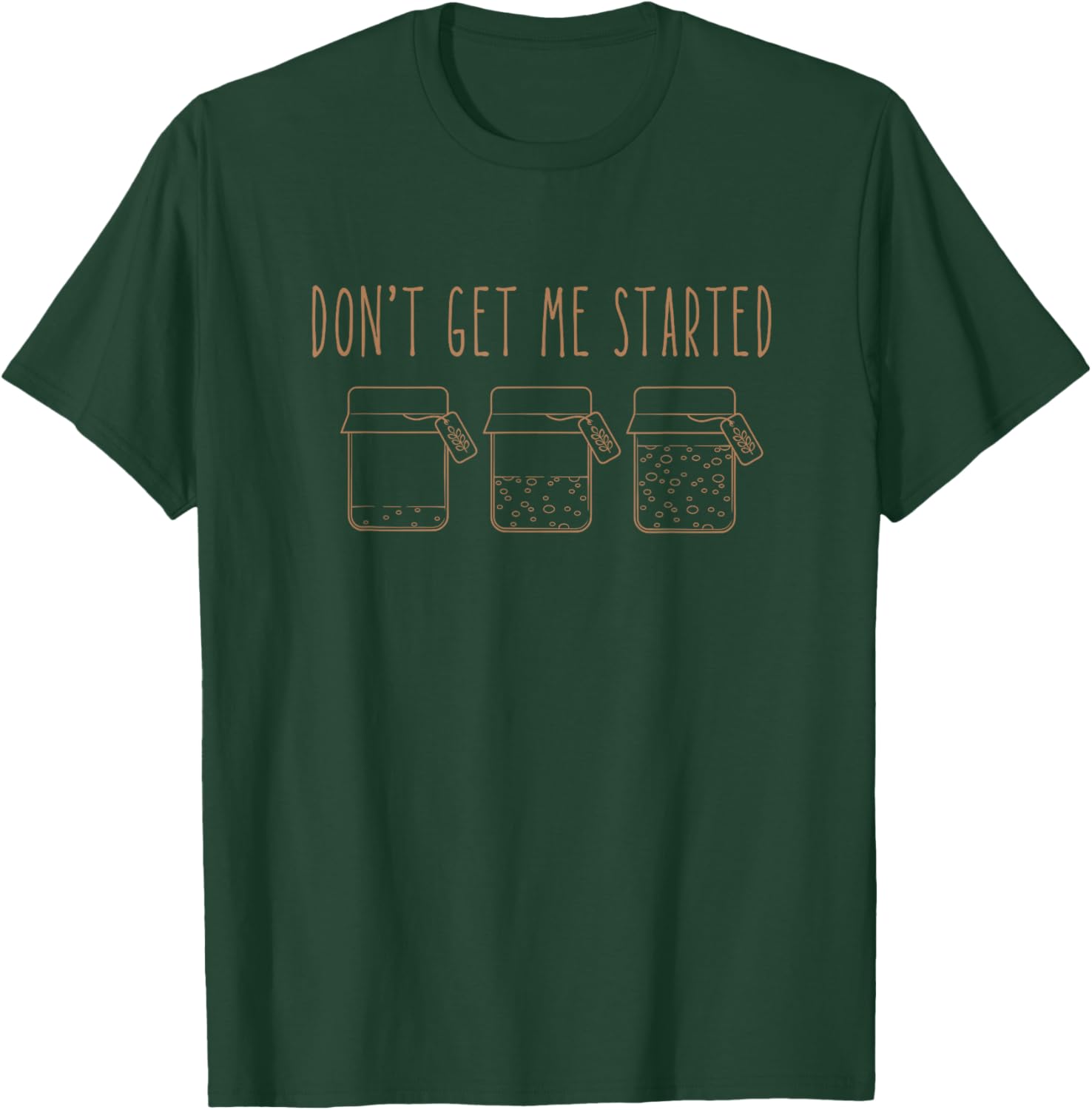 Don't get me Started sourdough T-Shirt - T-Shirt | Forest