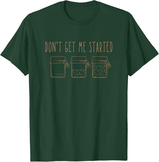 Don't get me Started sourdough T-Shirt - T-Shirt | Forest