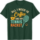 All I Need is Coffee and My Tennis Racket Coffee Tennis T-Shirt - T-Shirt | Forest