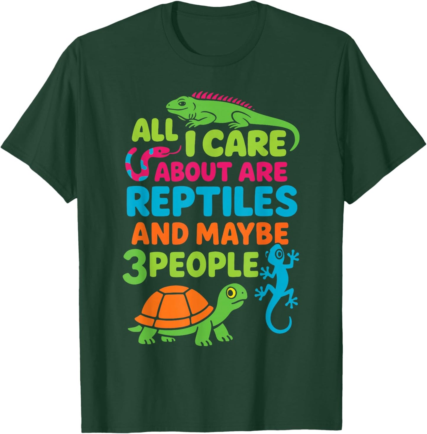 Reptile Lizard Snake Turtle Iguana All I Care About are T-Shirt - T-Shirt | Forest