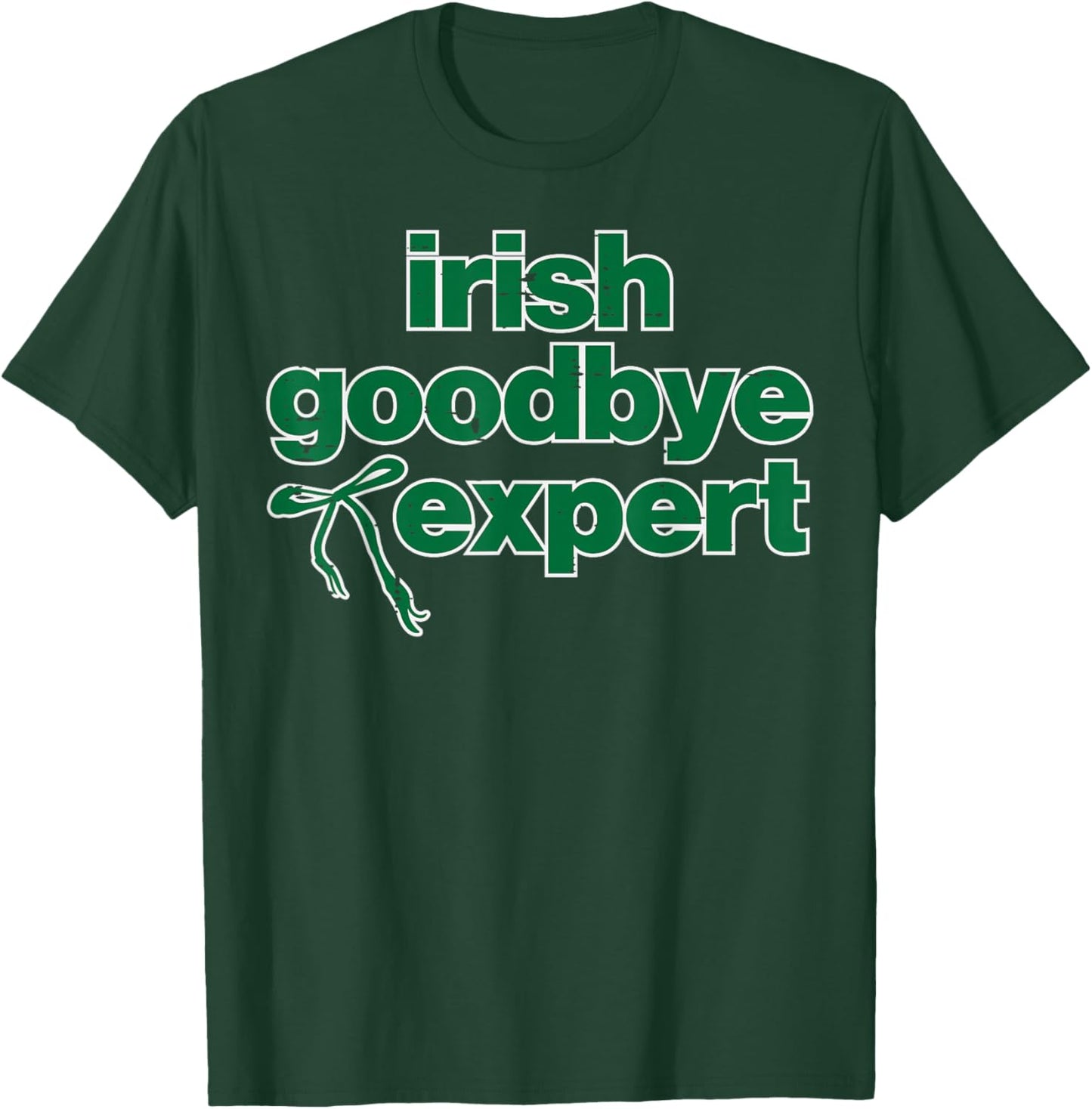 St Patricks Day Irish Goodbye Expert Saint Paddys Men Women T-Shirt - T-Shirt | Forest