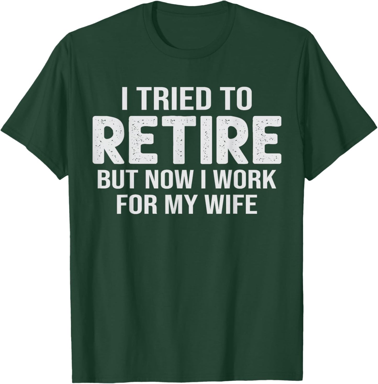 Retirement Pun I Tried to Retired But Now I Work for Wife T-Shirt - T-Shirt | Forest
