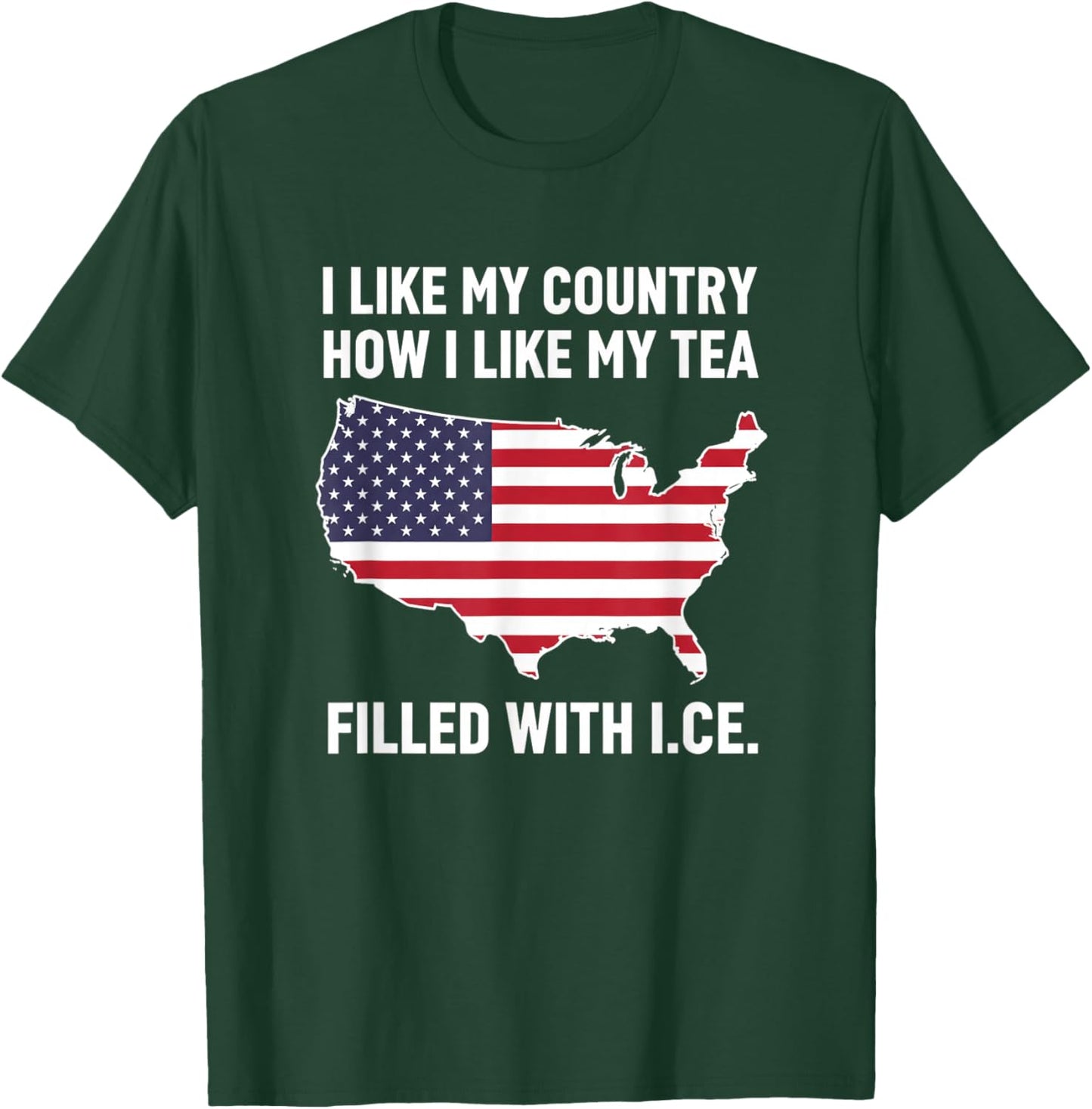 I Like My Country How I Like My Tea Filled with I.c.e Patri T-Shirt - T-Shirt | Forest