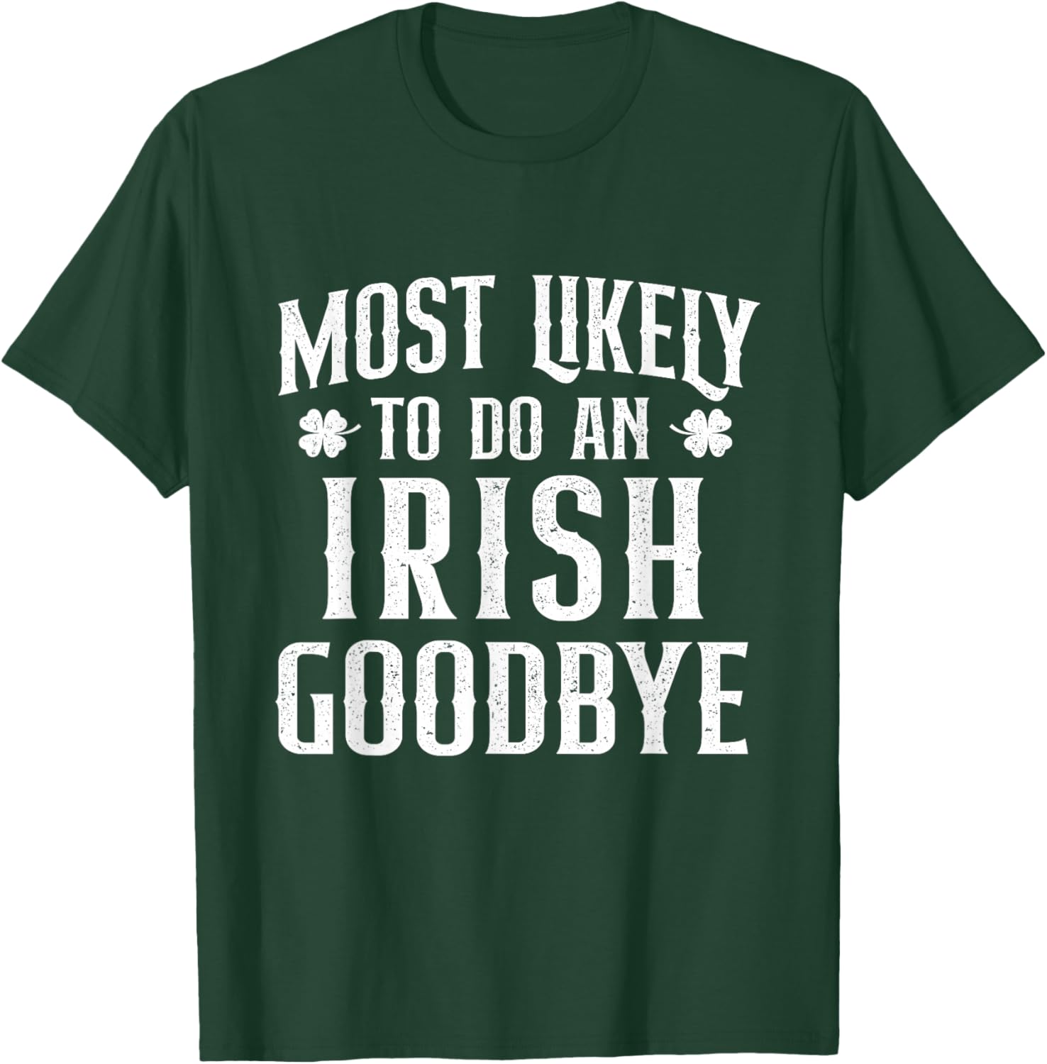 Most Likely to Do an Irish Goodbye - St Patrick's Day Irish T-Shirt - T-Shirt | Forest