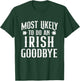 Most Likely to Do an Irish Goodbye - St Patrick's Day Irish T-Shirt - T-Shirt | Forest