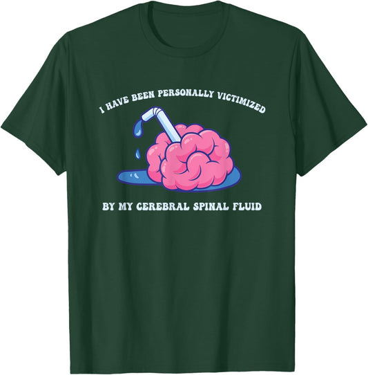 Have Been Personally Victimized by My Cerebral Spinal Fluid T-Shirt - T-Shirt | Forest
