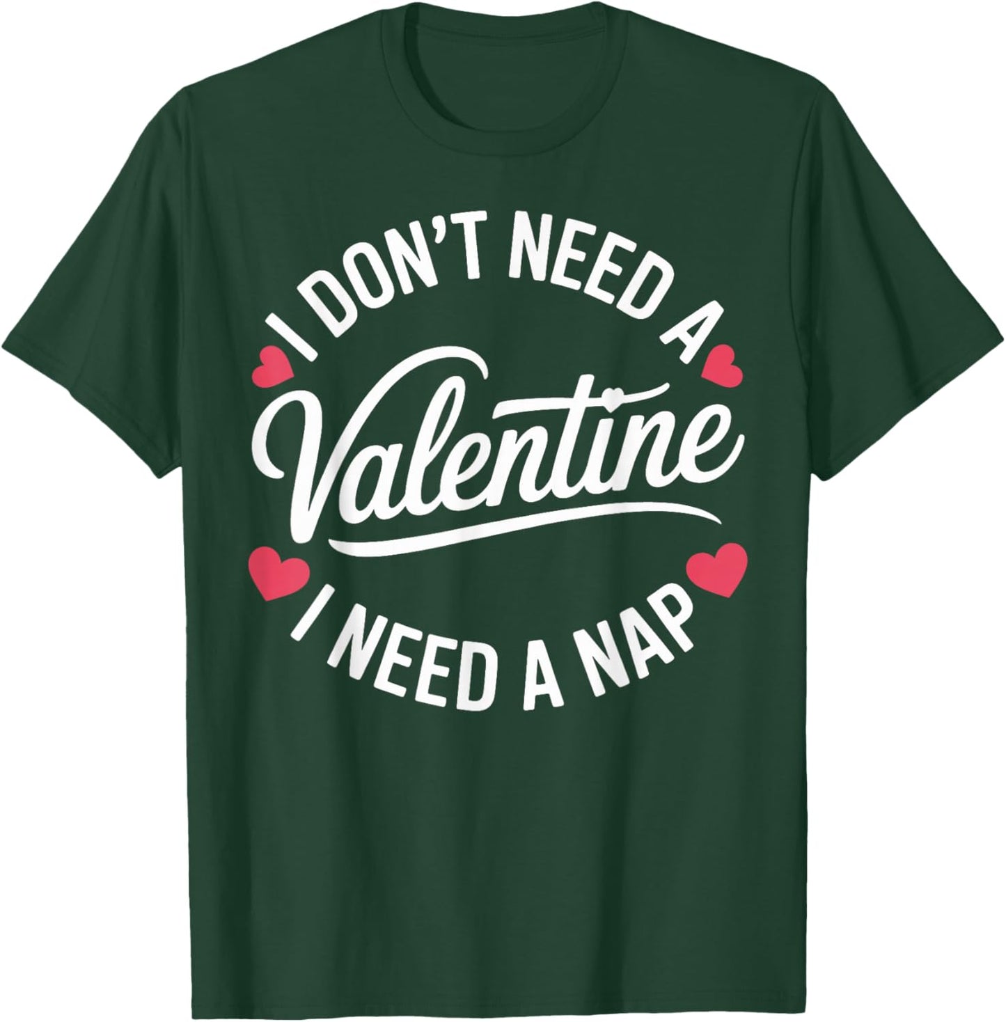 I Dont Need A Valentine I Need A Nap Valentine´s Day Humor T-Shirt - T-Shirt | Forest