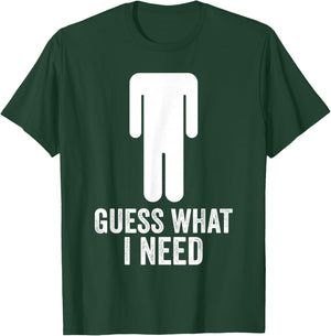 Funny Guess What I Need T-Shirt - T-Shirt | Forest