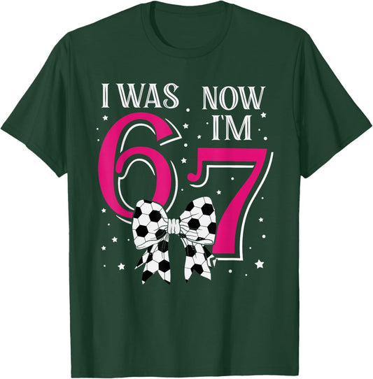 Funny 67Six Seven Girl Birthday Soccer I was 6 Now I'm 7 T-Shirt - T-Shirt | Forest